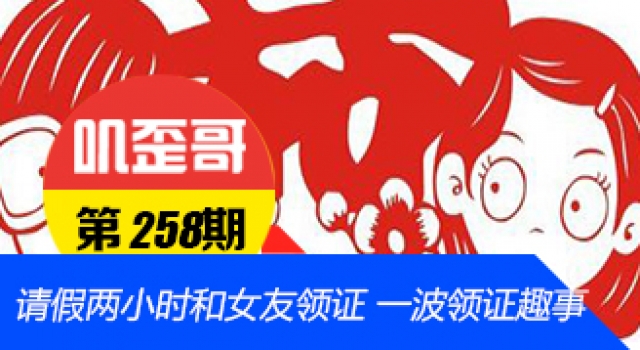 【叽歪哥 V0.258】请假两小时和女友领证 一波领证趣事来袭