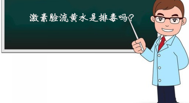 激素脸流黄水是排毒吗？激素脸怎么治疗最有效好的快